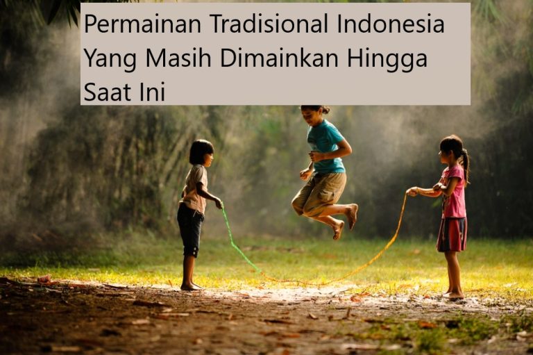 Permainan Tradisional Indonesia Yang Masih Dimainkan Hingga Saat Ini